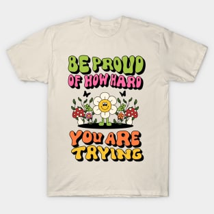 Be proud of how hard you are trying T-Shirt